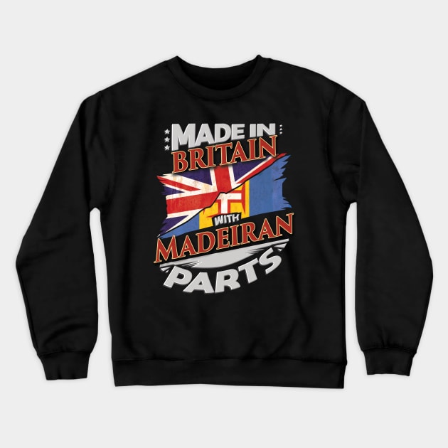 Made In Britain With Madeiran Parts - Gift for Madeiran From Madeira Crewneck Sweatshirt by Country Flags